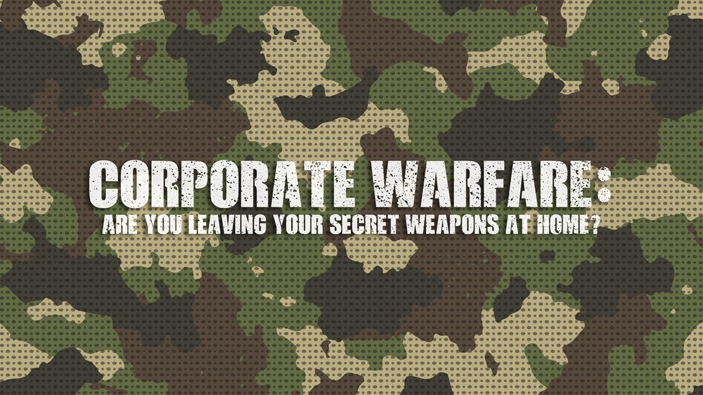 Corporate Warfare: Are you leaving your secret weapons at home?